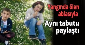 Yangında ölen ablasıyla aynı tabutu paylaştı