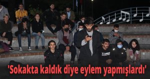 'Sokakta kaldık diye eylem yapmışlardı'