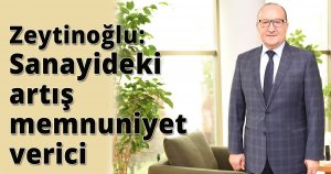 Zeytinoğlu: Sanayideki artış memnuniyet verici