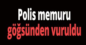 Polis memuru göğsünden vuruldu