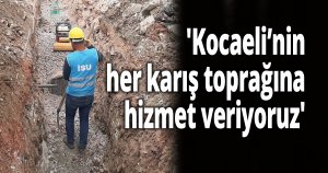 'Kocaeli’nin her karış toprağına hizmet veriyoruz'