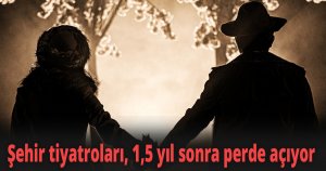 Şehir tiyatroları, 1,5 yıl sonra perde açıyor