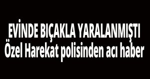 Özel Harekat polisinden acı haber