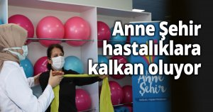 Anne Şehir, hastalıklara kalkan oluyor