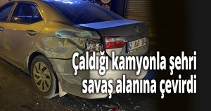 Çaldığı kamyonla şehri savaş alanına çevirdi