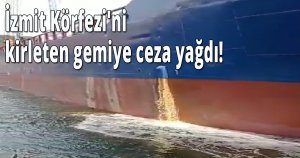 İzmit Körfezi'ni kirleten gemiye ceza yağdı!