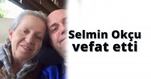 Selmin Okçu vefat etti
