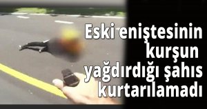 Eski eniştesinin kurşun yağdırdığı şahıs kurtarılamadı