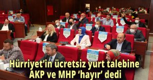 Hürriyet’in ücretsiz yurt talebine AKP ve MHP ‘hayır’ dedi