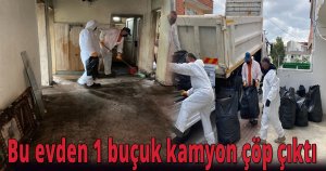 Bu evden 1 buçuk kamyon çöp çıktı