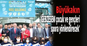 Büyükakın 'GEBZESEM çocuk ve gençleri spora yönlendirecek'