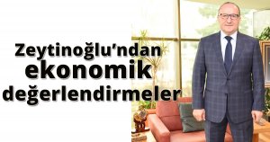 KSO Başkanı Zeytinoğlu’ndan ekonomik değerlendirmeler