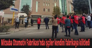  Mitsuba Otomotiv Fabrikası’nda işçiler kendini fabrikaya kilitledi