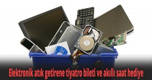 Elektronik atık getirene tiyatro bileti ve akıllı saat hediye