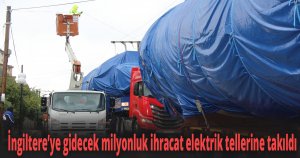 İngiltere’ye gidecek milyonluk ihracat elektrik tellerine takıldı