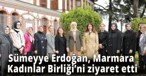 Sümeyye Erdoğan, Marmara Kadınlar Birliği’ni ziyaret etti