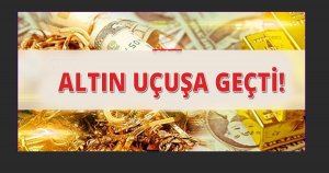 Altın uçuşa geçti!