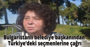 Bulgaristanlı belediye başkanından Türkiye’deki seçmenlerine çağrı