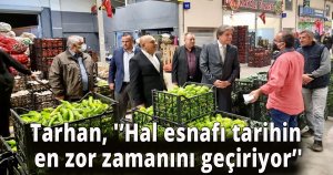 Tarhan, 'Hal esnafı tarihin en zor zamanını geçiriyor'