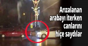 Arızalanan arabayı iterken canlarını hiçe saydılar