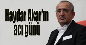Haydar Akar'ın acı günü