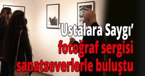 Ustalara Saygı’ fotoğraf sergisi sanatseverlerle buluştu