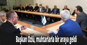 Başkan Özlü, muhtarlarla bir araya geldi