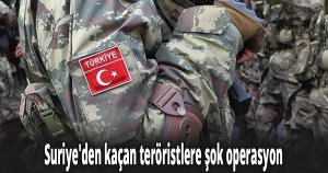 Suriye'den kaçan teröristlere şok operasyon