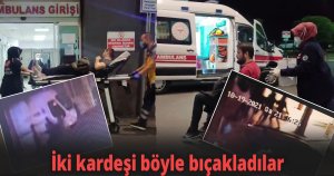 İki kardeşi böyle bıçakladılar