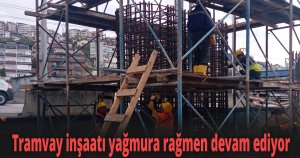 Tramvay inşaatı yağmura rağmen devam ediyor