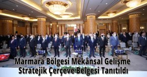 Marmara Bölgesi Mekânsal Gelişme Stratejik Çerçeve Belgesi Tanıtıldı