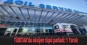 TÜBİTAK’da oksijen tüpü patladı