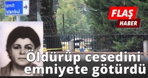 Öldürüp cesedini emniyete götürdü