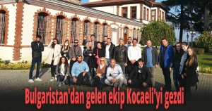 Bulgaristan'dan gelen ekip Kocaeli'yi gezdi
