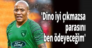 'Dino iyi çıkmazsa parasını ben ödeyeceğim'