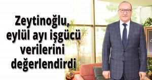 Zeytinoğlu eylül ayı işgücü verilerini değerlendirdi