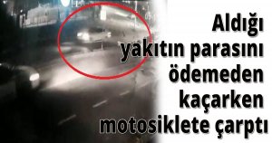Aldığı yakıtın parasını ödemeden kaçarken motosiklete çarptı