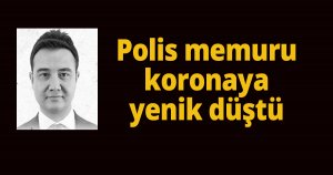 Polis memuru koronaya yenik düştü