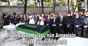Vali Yavuz,Hülagü’nün Annesinin Cenaze Törenine Katıldı