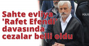 Sahte evliya 'Rafet Efendi' davasında cezalar belli oldu