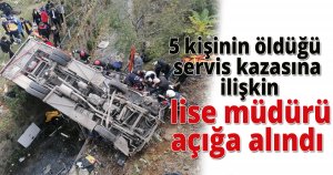 5 kişinin öldüğü servis kazasına ilişkin lise müdürü açığa alındı