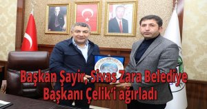   Başkan Şayir, Sivas Zara Belediye Başkanı Çelik’i ağırladı  