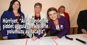 Hürriyet, 'Aile bireylerine şiddet uygulayan kişilerle yolumuzu ayıracağız'