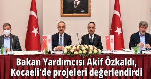  Bakan Yardımcısı Akif Özkaldı, Kocaeli'de projeleri değerlendirdi
