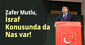 Zafer Mutlu , İsraf Konusunda da Nas var!