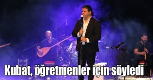 Kubat, öğretmenler için söyledi