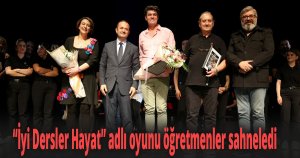 'İyi Dersler Hayat' adlı oyunu öğretmenler sahneledi