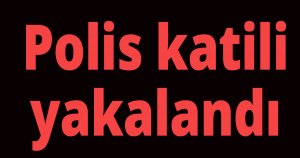 Polis katili yakalandı