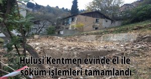 Hulusi Kentmen evinde el ile söküm işlemleri tamamlandı