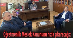 Öğretmenlik Meslek Kanununu hızla çıkaracağız
